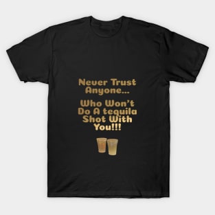 Never Trust Anyone Who Won't Do A Tequila Shot With You T-Shirt